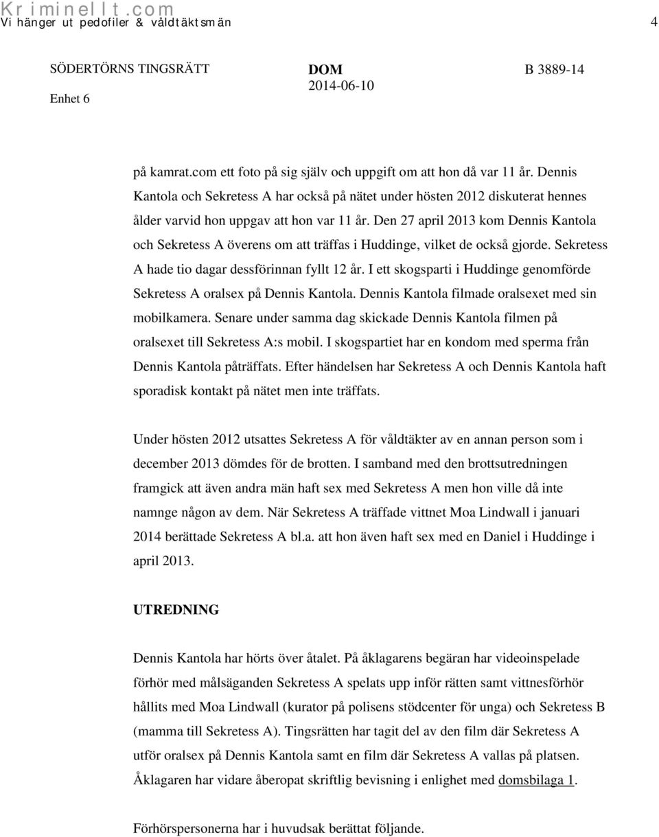Den 27 april 2013 kom Dennis Kantola och Sekretess A överens om att träffas i Huddinge, vilket de också gjorde. Sekretess A hade tio dagar dessförinnan fyllt 12 år.