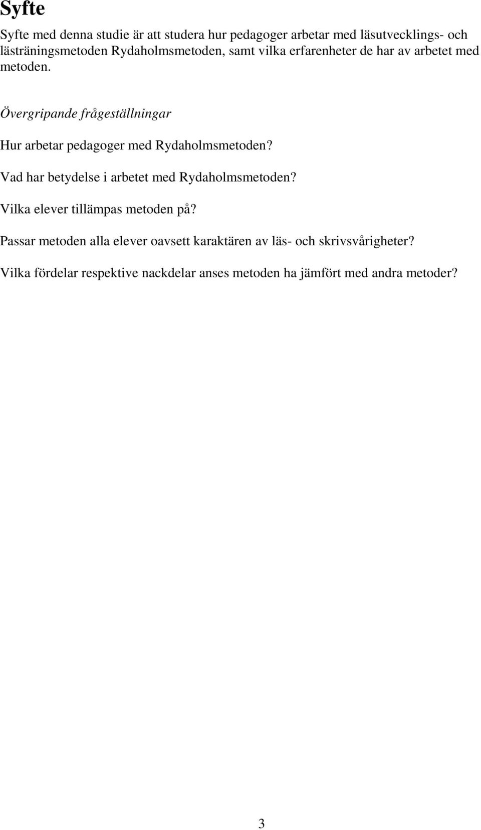 Övergripande frågeställningar Hur arbetar pedagoger med Rydaholmsmetoden? Vad har betydelse i arbetet med Rydaholmsmetoden?
