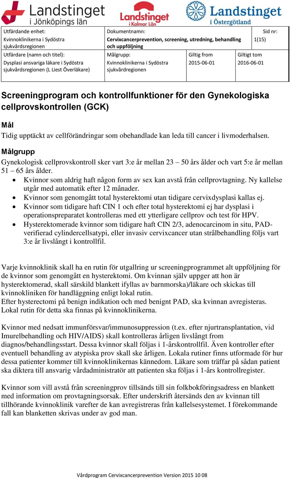 Kvinnor som aldrig haft någon form av sex kan avstå från cellprovtagning. Ny kallelse utgår med automatik efter 12 månader.