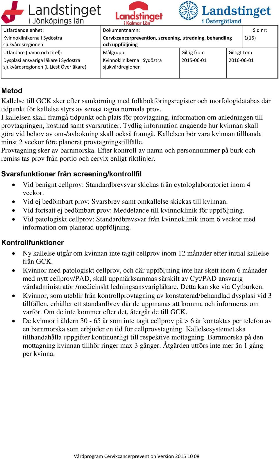 Tydlig information angående hur kvinnan skall göra vid behov av om-/avbokning skall också framgå. Kallelsen bör vara kvinnan tillhanda minst 2 veckor före planerat provtagningstillfälle.