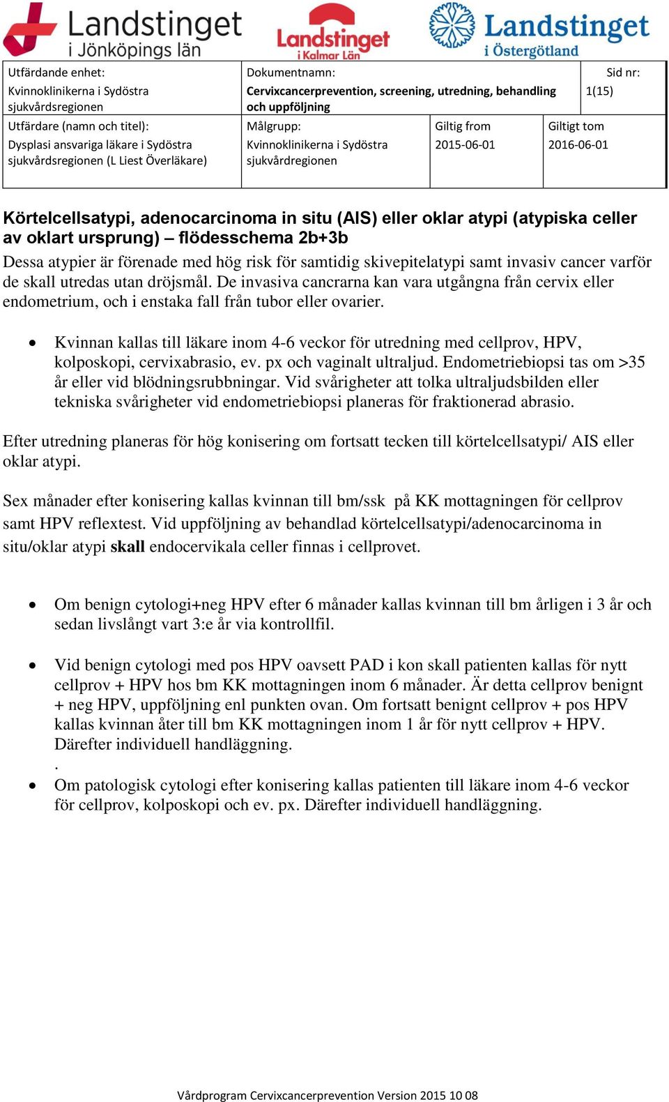 Kvinnan kallas till läkare inom 4-6 veckor för utredning med cellprov, HPV, kolposkopi, cervixabrasio, ev. px och vaginalt ultraljud. Endometriebiopsi tas om >35 år eller vid blödningsrubbningar.