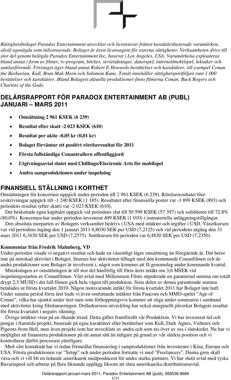 Varumärkena exploateras bland annat i form av filmer, tv-program, böcker, serietidningar, datorspel, internet/mobilspel, leksaker och samlarföremål.