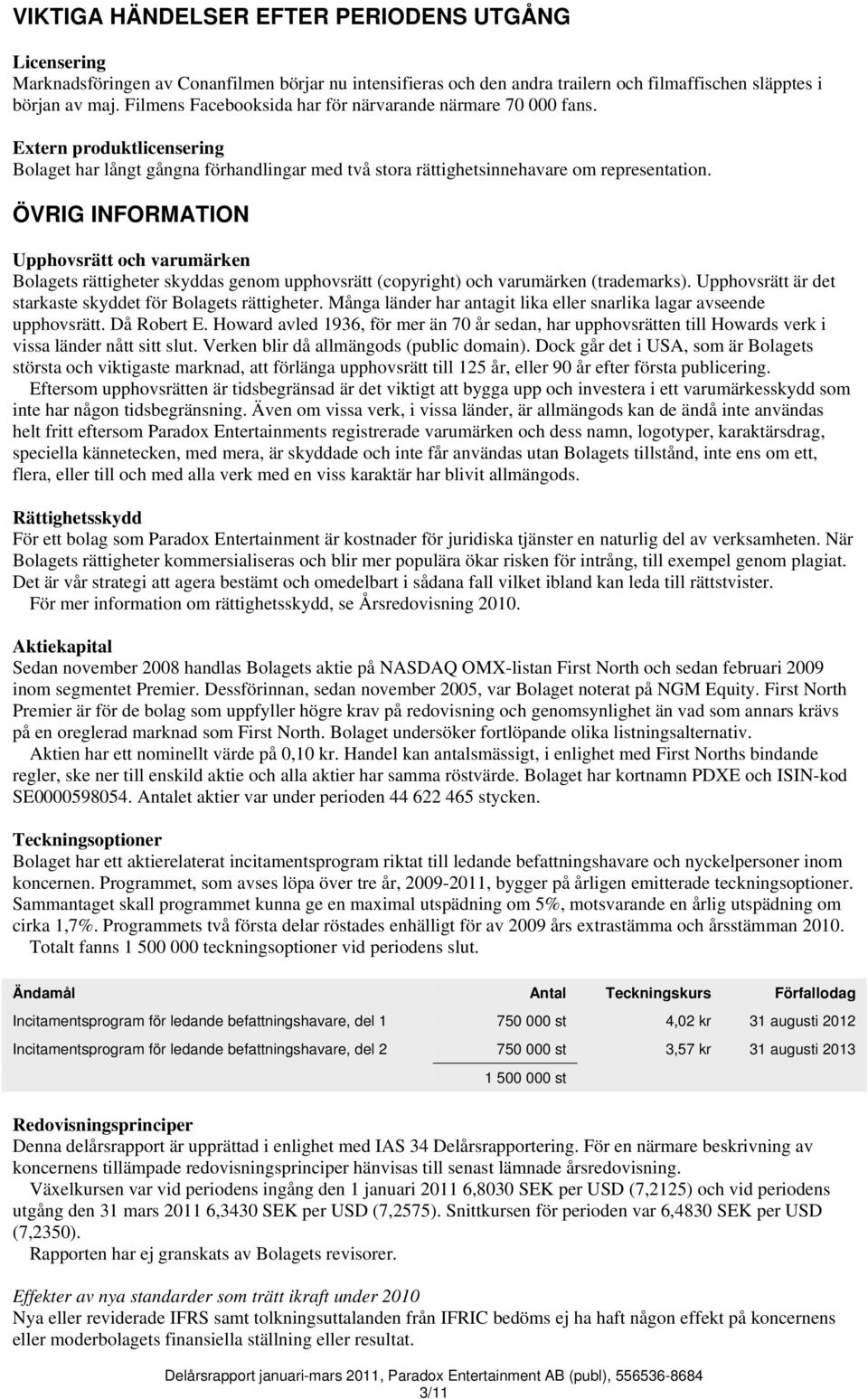 ÖVRIG INFORMATION Upphovsrätt och varumärken Bolagets rättigheter skyddas genom upphovsrätt (copyright) och varumärken (trademarks). Upphovsrätt är det starkaste skyddet för Bolagets rättigheter.