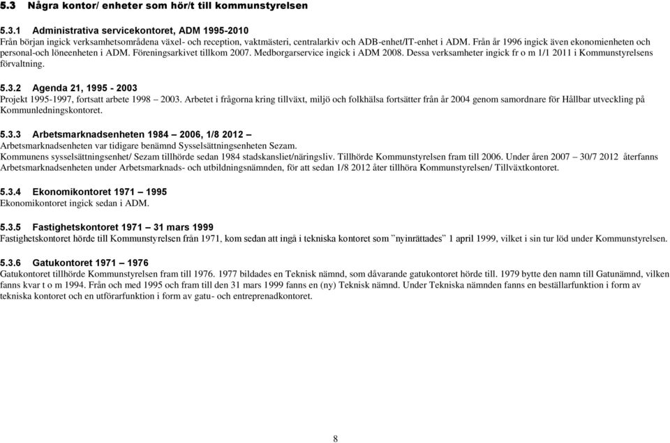 Dessa verksamheter ingick fr o m 1/1 2011 i Kommunstyrelsens förvaltning. 5.3.2 Agenda 21, 1995 2003 Projekt 19951997, fortsatt arbete 1998 2003.
