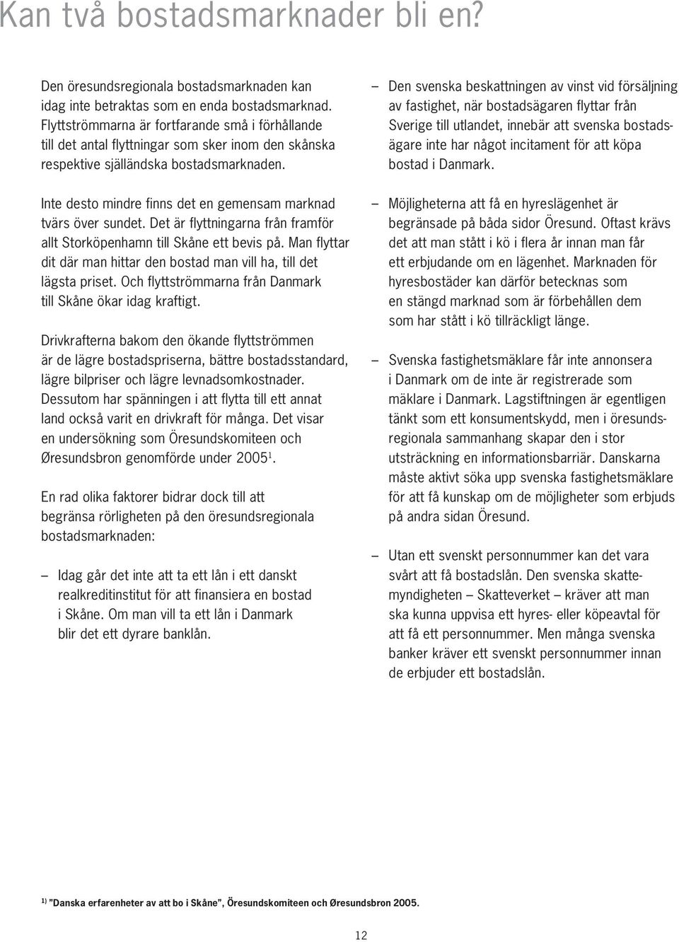 Den svenska beskattningen av vinst vid försäljning av fastighet, när bostadsägaren flyttar från Sverige till utlandet, innebär att svenska bostadsägare inte har något incitament för att köpa bostad i