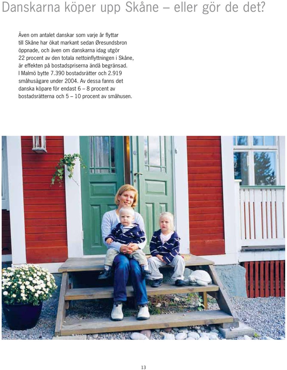 danskarna idag utgör 22 procent av den totala nettoinflyttningen i Skåne, är effekten på bostadspriserna ändå