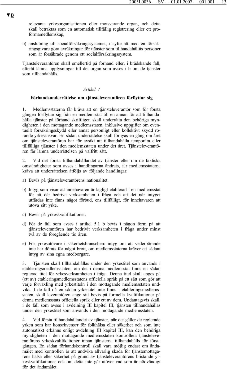 socialförsäkringssystemet, i syfte att med en försäkringsgivare göra avräkningar för tjänster som tillhandahållits personer som är försäkrade genom ett socialförsäkringssystem.