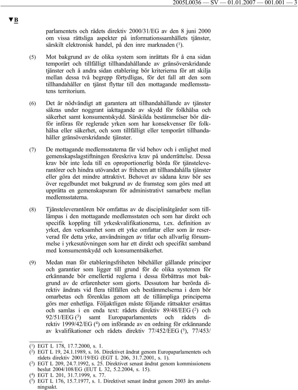 (5) Mot bakgrund av de olika system som inrättats för å ena sidan temporärt och tillfälligt tillhandahållande av gränsöverskridande tjänster och å andra sidan etablering bör kriterierna för att