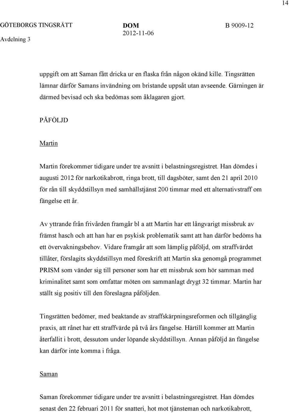 Han dömdes i augusti 2012 för narkotikabrott, ringa brott, till dagsböter, samt den 21 april 2010 för rån till skyddstillsyn med samhällstjänst 200 timmar med ett alternativstraff om fängelse ett år.