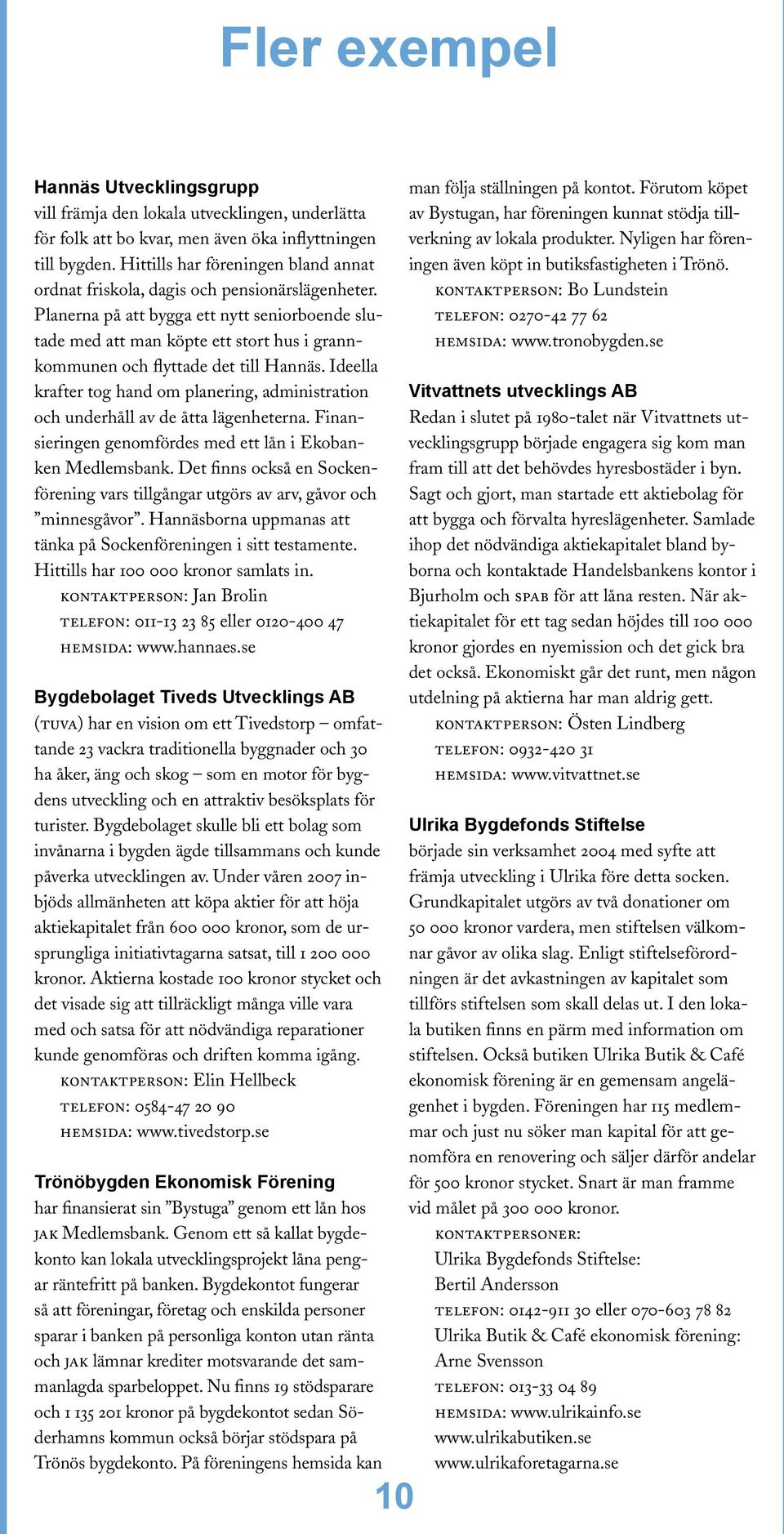 Planerna på att bygga ett nytt seniorboende slutade med att man köpte ett stort hus i grannkommunen och flyttade det till Hannäs.