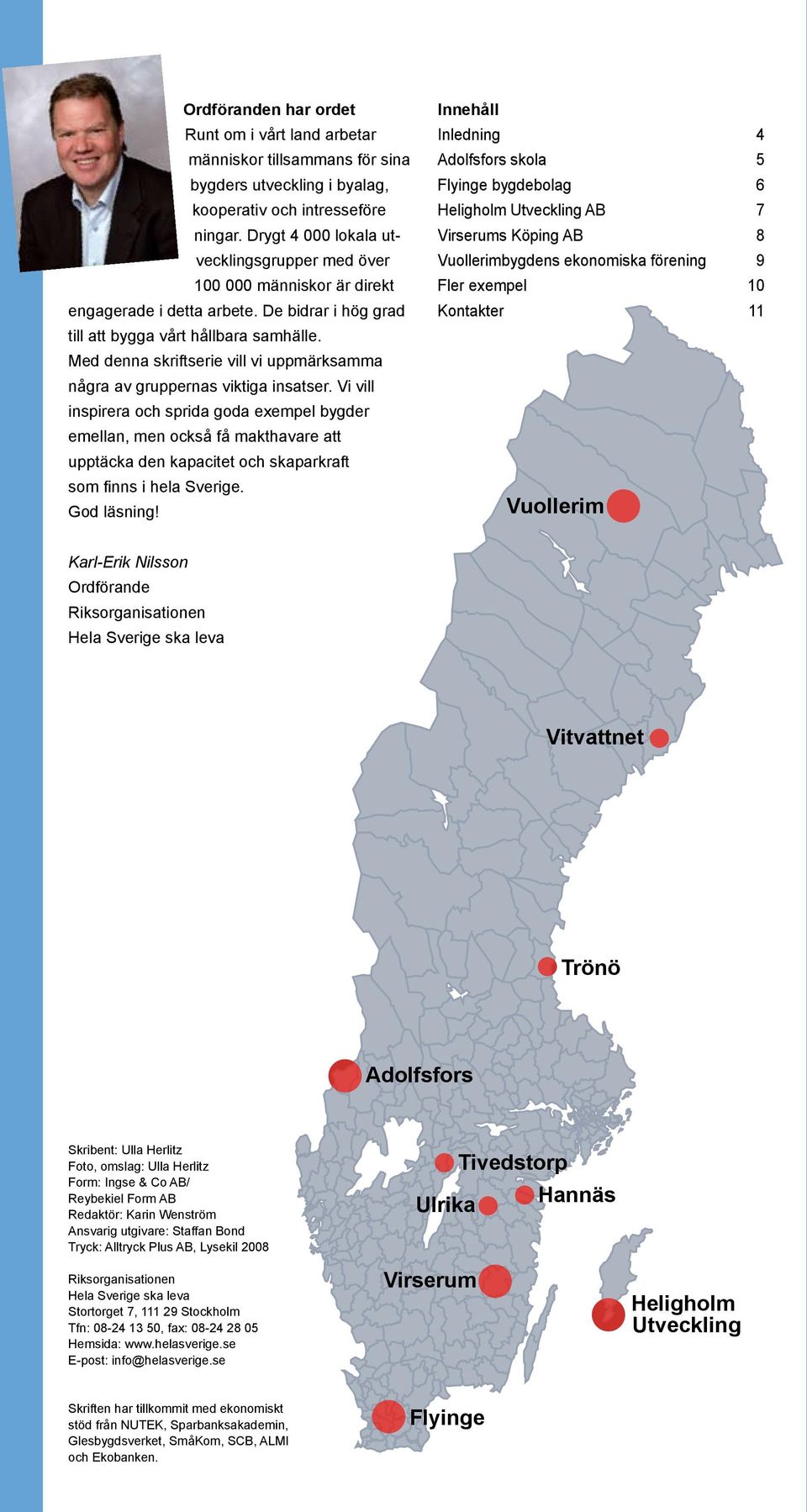 Med denna skriftserie vill vi uppmärksamma några av gruppernas viktiga insatser.