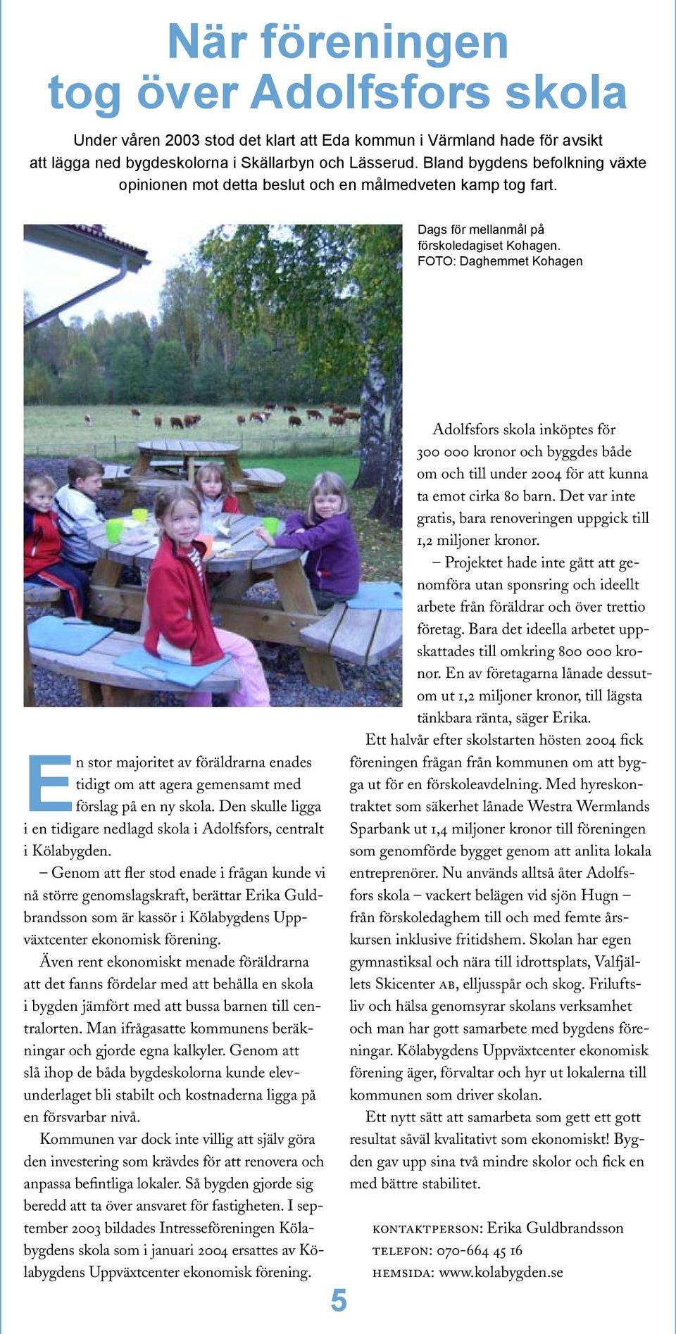 FOTO: Daghemmet Kohagen En stor majoritet av föräldrarna enades tidigt om att agera gemensamt med förslag på en ny skola.