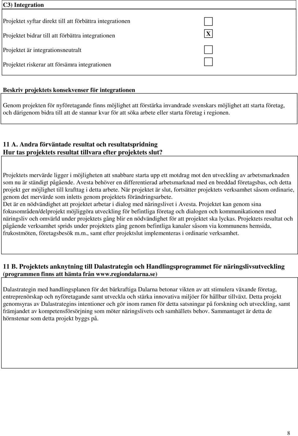 till att de stannar kvar för att söka arbete eller starta företag i regionen. 11 A. Andra förväntade resultat och resultatspridning Hur tas projektets resultat tillvara efter projektets slut?