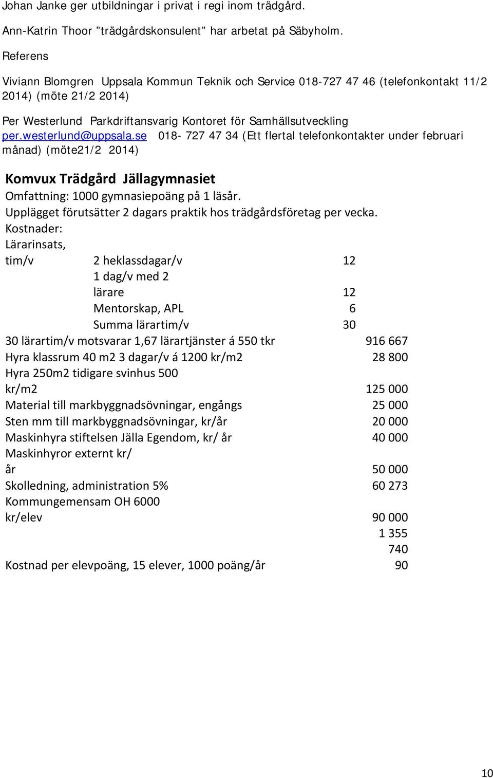 westerlund@uppsala.se 018-727 47 34 (Ett flertal telefonkontakter under februari månad) (möte21/2 2014) Komvux Trädgård Jällagymnasiet Omfattning: 1000 gymnasiepoäng på 1 läsår.