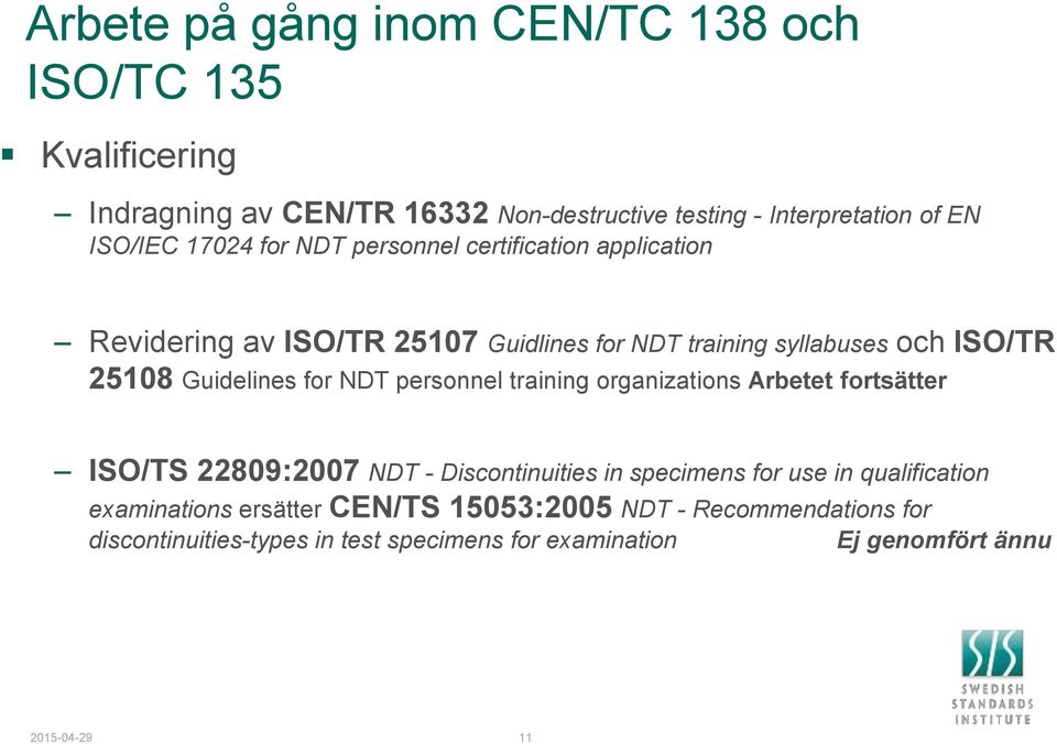 for NDT personnel training organizations Arbetet fortsätter ISO/TS 22809:2007 NDT - Discontinuities in specimens for use in qualification