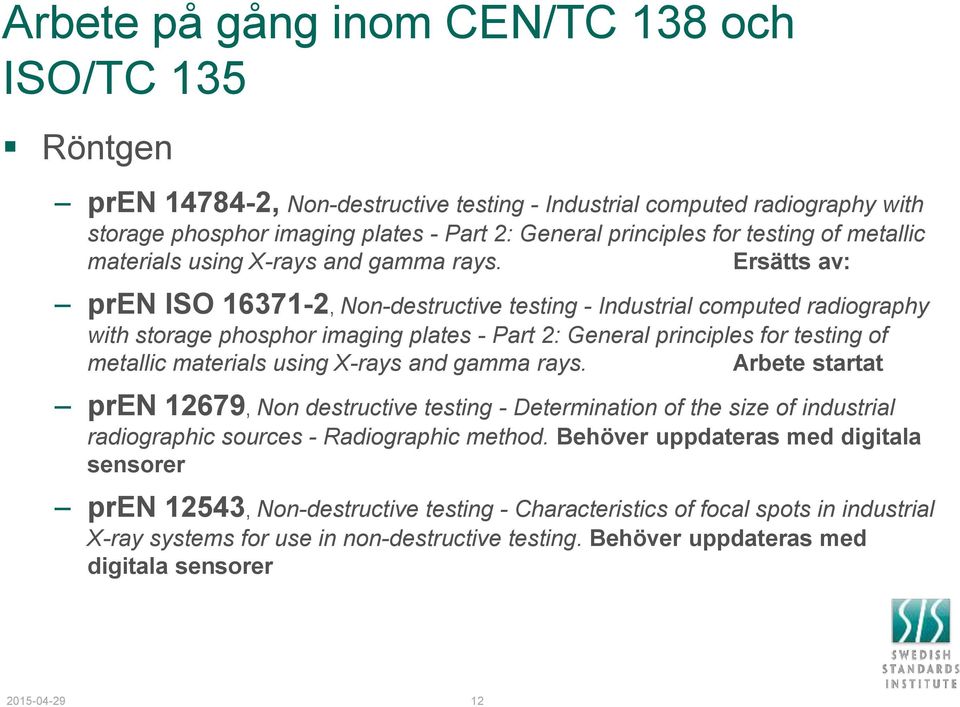 Ersätts av: pren ISO 16371-2, Non-destructive testing - Industrial computed radiography with storage phosphor imaging plates - Part 2: General principles for  Arbete startat pren 12679, Non