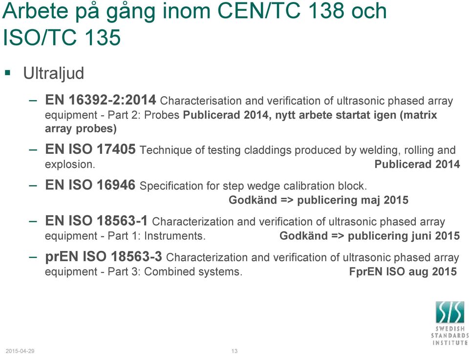 Publicerad 2014 EN ISO 16946 Specification for step wedge calibration block.