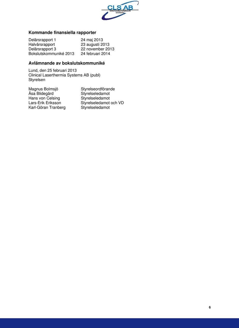 2013 Clinical Laserthermia Systems AB (publ) Styrelsen Magnus Bolmsjö Åsa Blidegård Hans von Celsing Lars-Erik