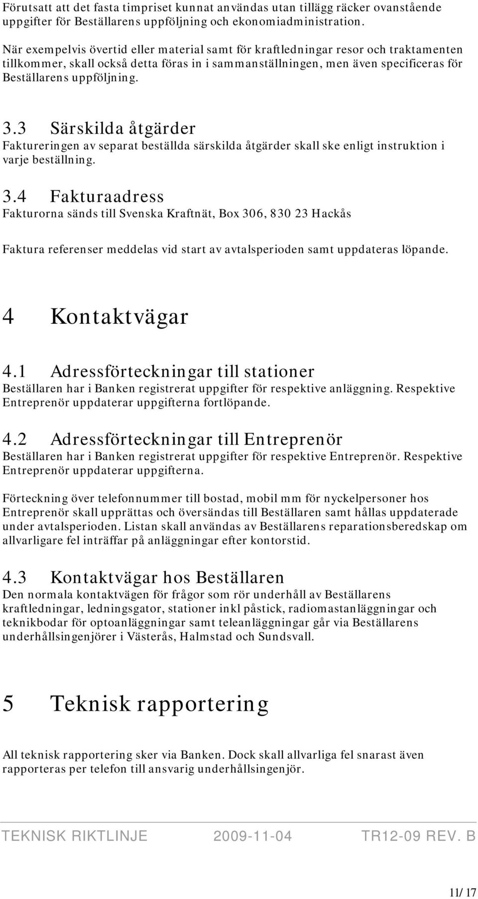 3 Särskilda åtgärder Faktureringen av separat beställda särskilda åtgärder skall ske enligt instruktion i varje beställning. 3.