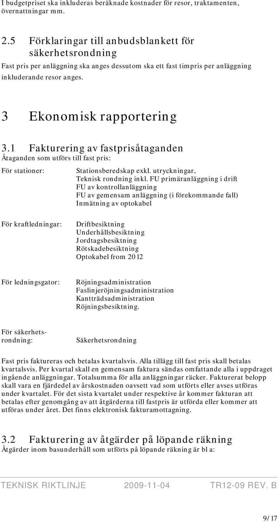 1 Fakturering av fastprisåtaganden Åtaganden som utförs till fast pris: För stationer: Stationsberedskap exkl. utryckningar, Teknisk rondning inkl.