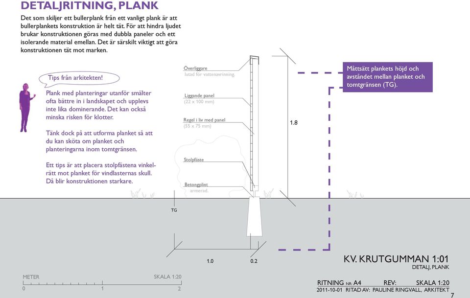 Plank med planteringar utanför smälter ofta bättre in i landskapet och upplevs inte lika dominerande. Det kan också minska risken för klotter.