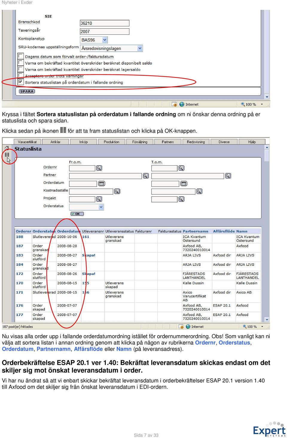 Som vanligt kan ni välja att sortera listan i annan ordning genom att klicka på någon av rubrikerna Ordernr, Orderstatus, Orderdatum, Partnernamn, Affärsflöde eller Namn (på leveransadress).