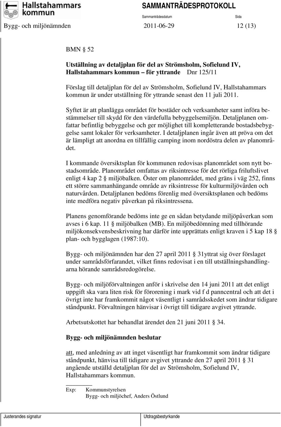 Syftet är att planlägga området för bostäder och verksamheter samt införa bestämmelser till skydd för den värdefulla bebyggelsemiljön.