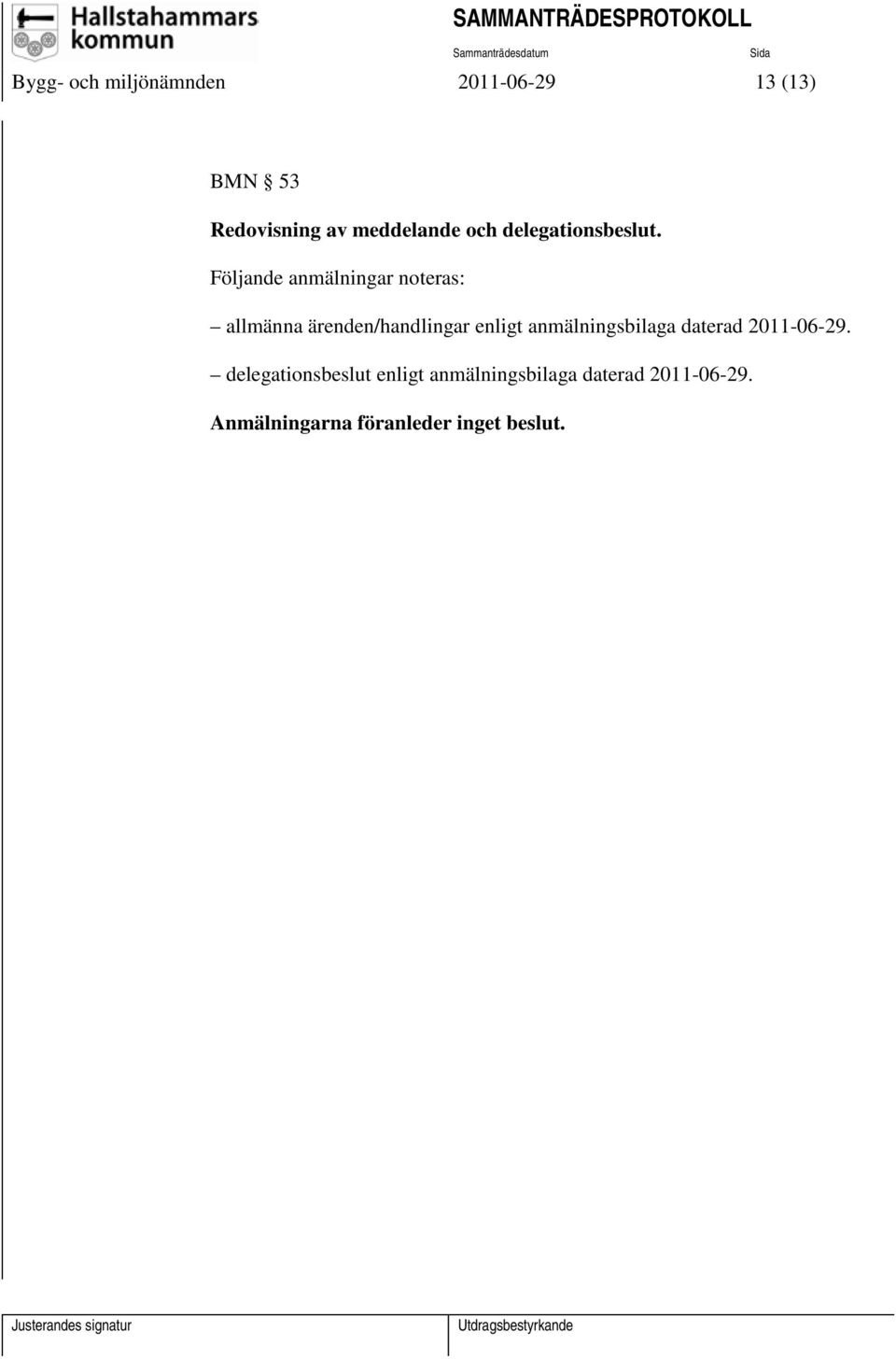 Följande anmälningar noteras: allmänna ärenden/handlingar enligt