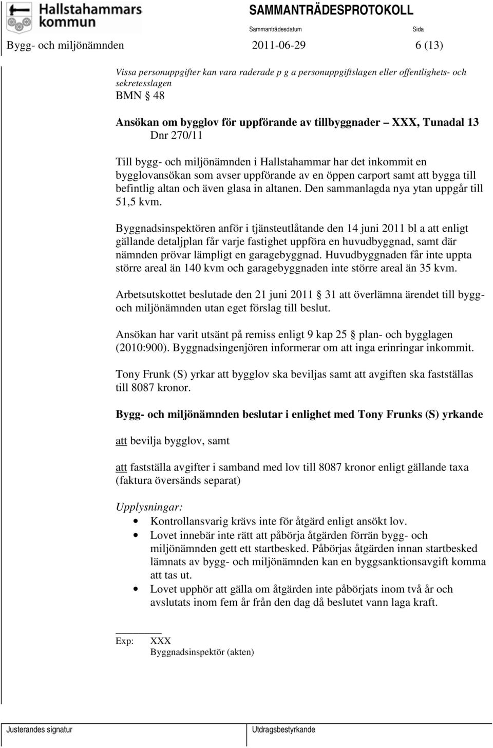Byggnadsinspektören anför i tjänsteutlåtande den 14 juni 2011 bl a att enligt gällande detaljplan får varje fastighet uppföra en huvudbyggnad, samt där nämnden prövar lämpligt en garagebyggnad.
