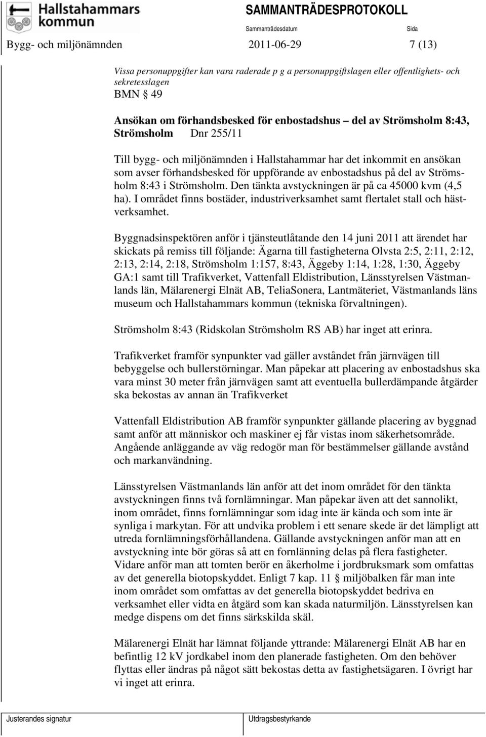 I området finns bostäder, industriverksamhet samt flertalet stall och hästverksamhet.