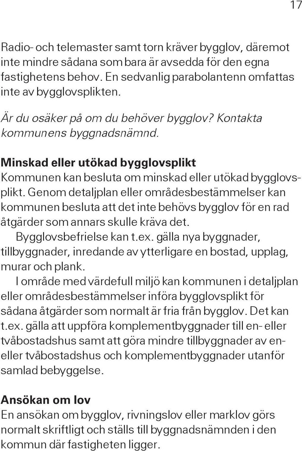 Genom detaljplan eller områdesbestämmelser kan kommunen besluta att det inte behövs bygglov för en rad åtgärder som annars skulle kräva det. Bygglovsbefrielse kan t.ex.