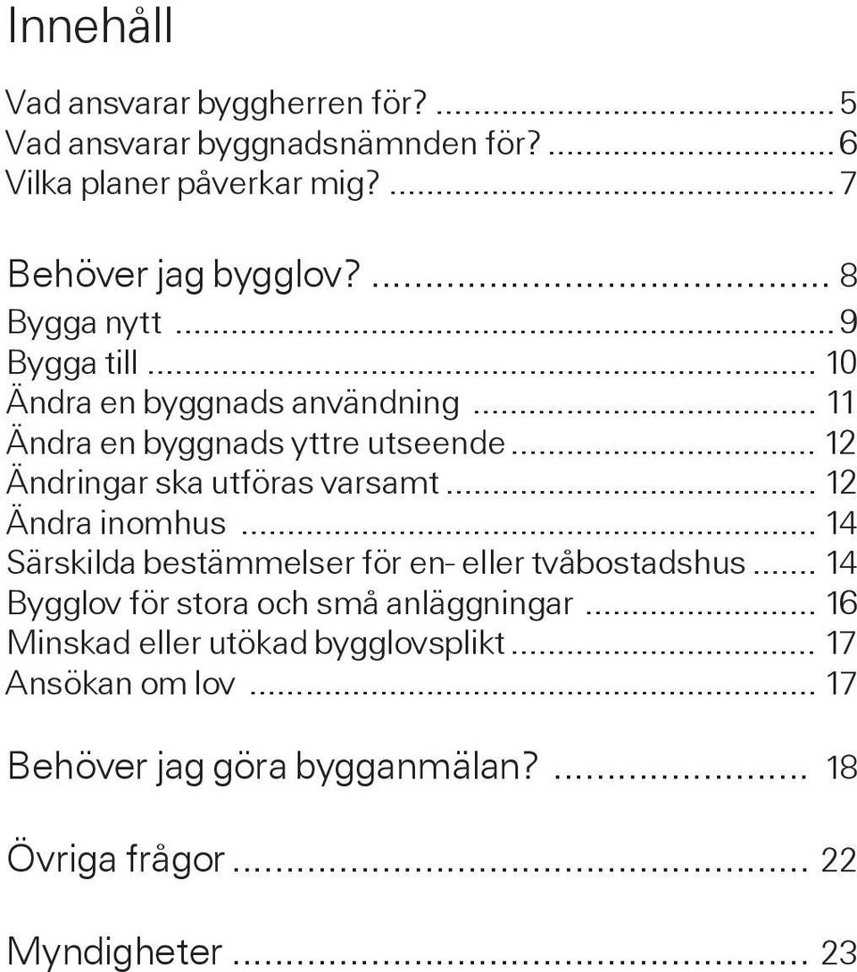 .. 12 Ändringar ska utföras varsamt... 12 Ändra inomhus... 14 Särskilda bestämmelser för en- eller tvåbostadshus.