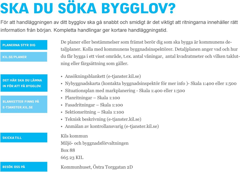 Kolla med kommunens byggnadsinspektörer. Detaljplanen anger vad och hur du får bygga i ett visst område, t.ex. antal våningar, antal kvadratmeter och vilken taklutning eller färgsättning som gäller.