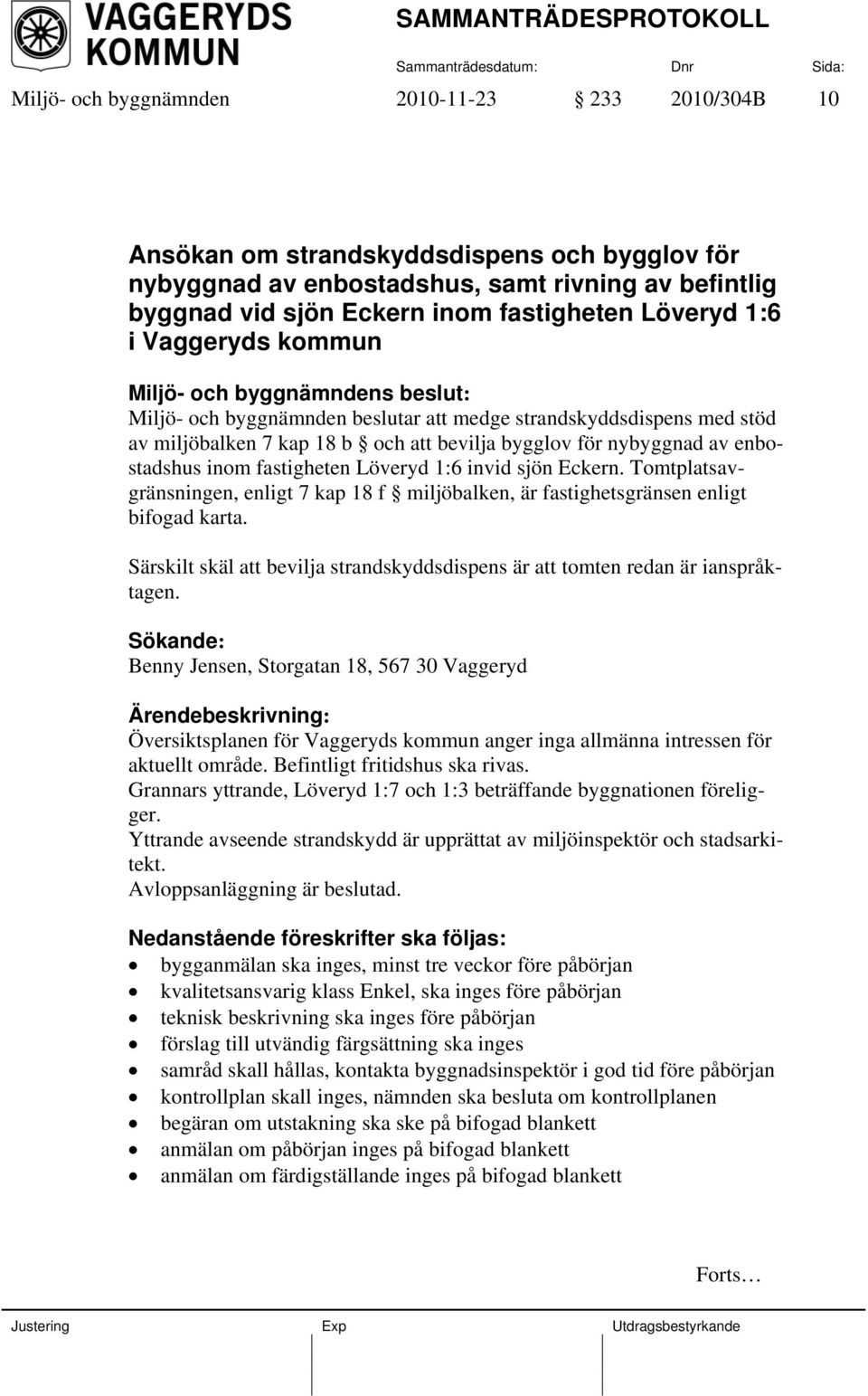 1:6 invid sjön Eckern. Tomtplatsavgränsningen, enligt 7 kap 18 f miljöbalken, är fastighetsgränsen enligt bifogad karta.