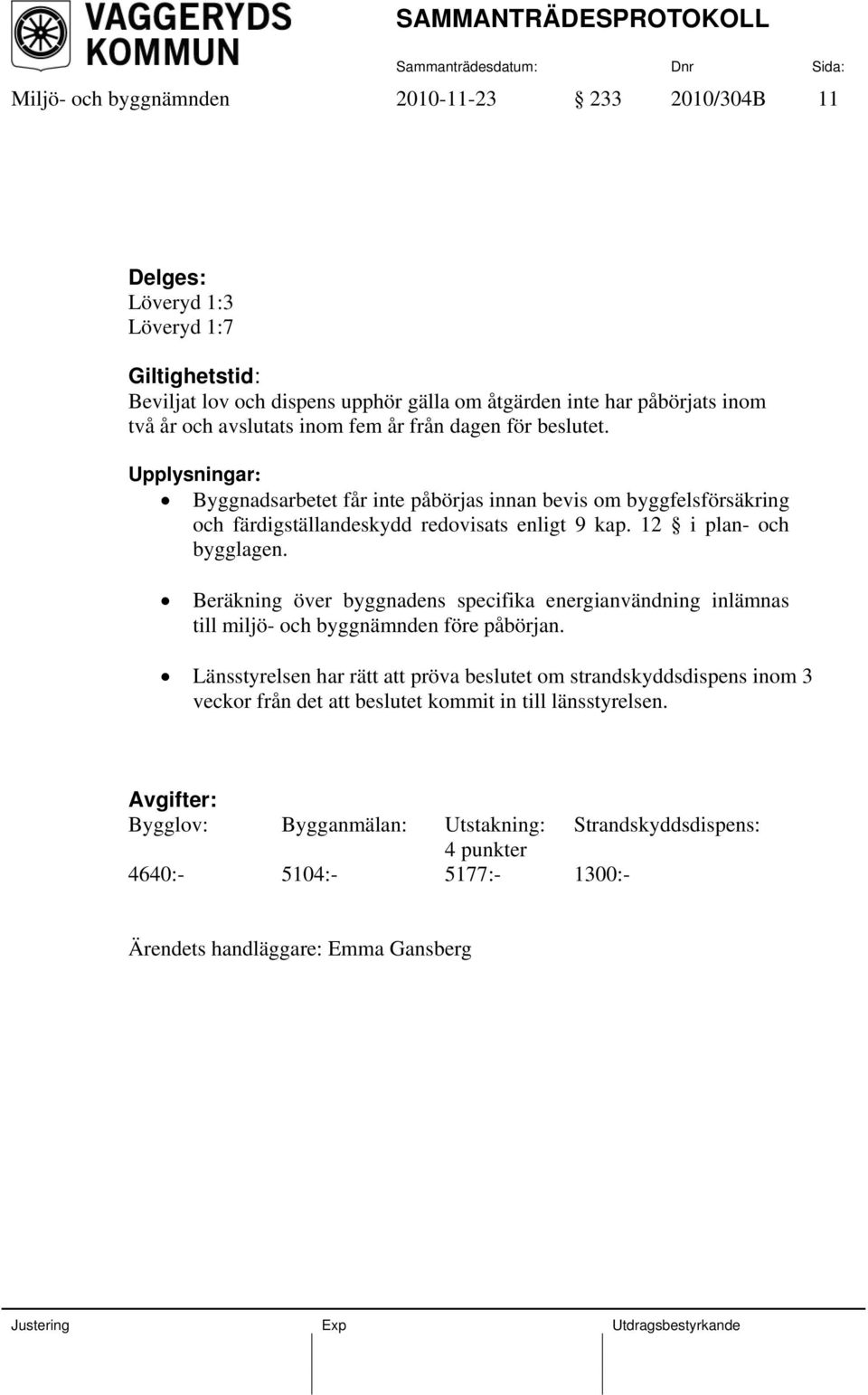 12 i plan- och bygglagen. Beräkning över byggnadens specifika energianvändning inlämnas till miljö- och byggnämnden före påbörjan.