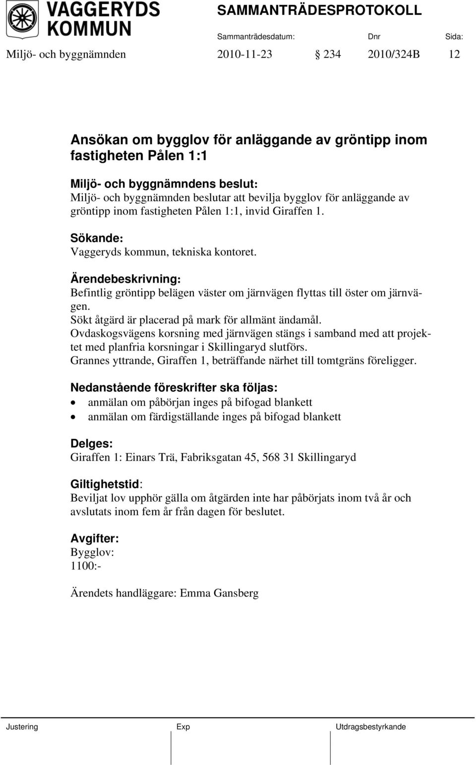 Sökt åtgärd är placerad på mark för allmänt ändamål. Ovdaskogsvägens korsning med järnvägen stängs i samband med att projektet med planfria korsningar i Skillingaryd slutförs.