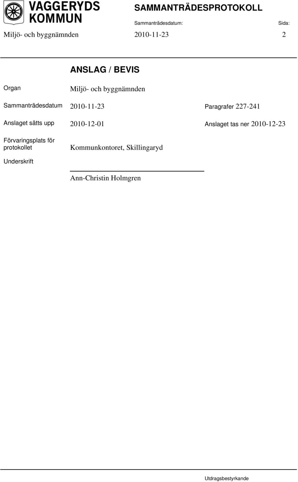 Anslaget sätts upp 2010-12-01 Anslaget tas ner 2010-12-23 Förvaringsplats för