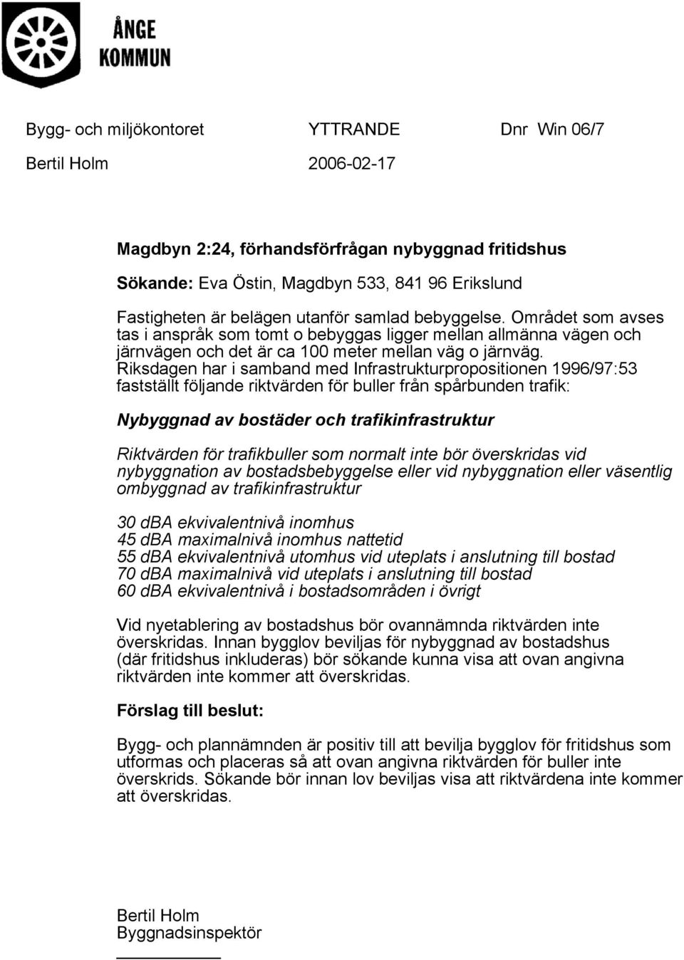 Riksdagen har i samband med Infrastrukturpropositionen 1996/97:53 fastställt följande riktvärden för buller från spårbunden trafik: Nybyggnad av bostäder och trafikinfrastruktur Riktvärden för