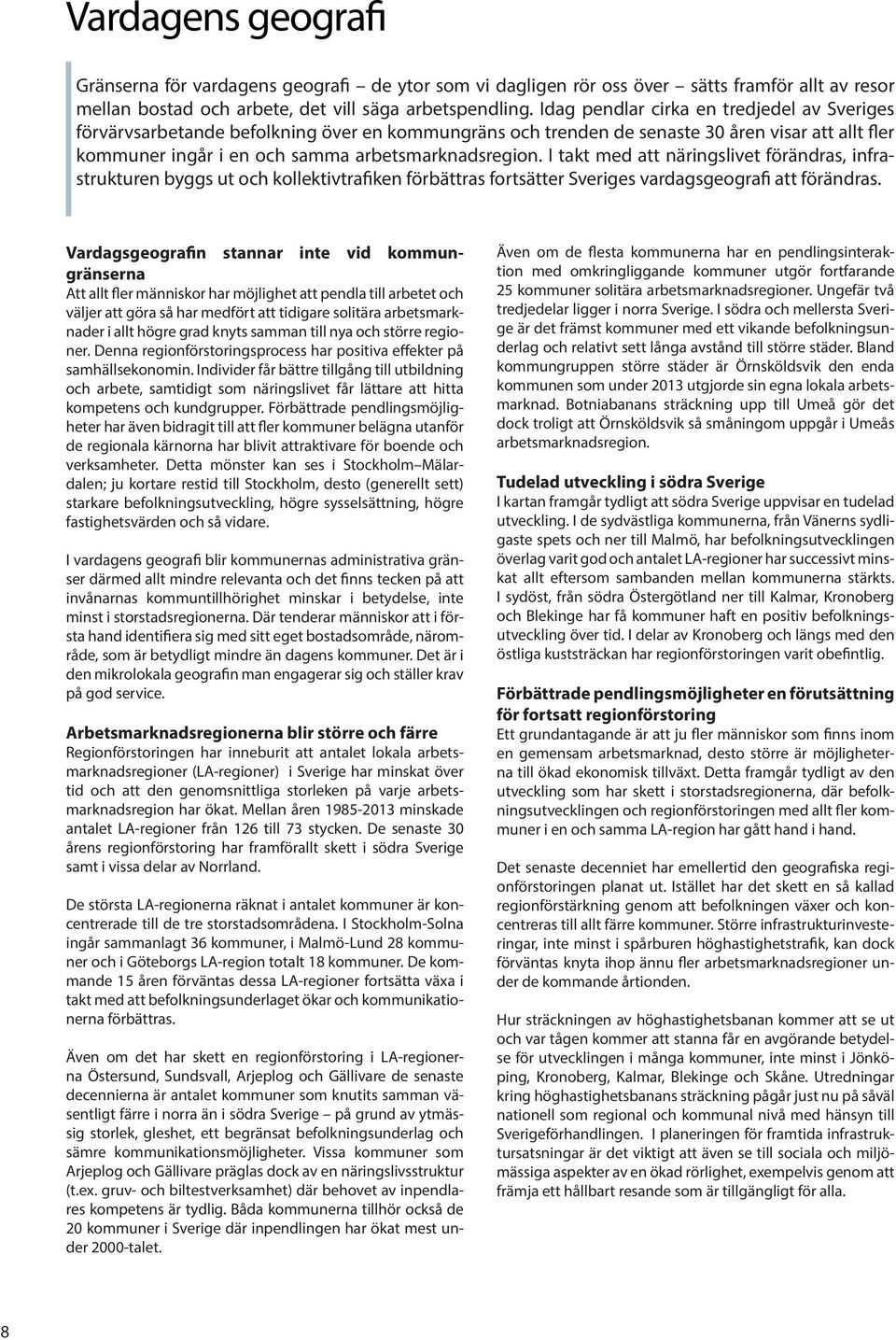 I takt med att näringslivet förändras, infrastrukturen byggs ut och kollektivtrafiken förbättras fortsätter Sveriges vardagsgeografi att förändras.
