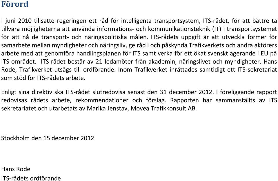 ITS-rådets uppgift är att utveckla former för samarbete mellan myndigheter och näringsliv, ge råd i och påskynda Trafikverkets och andra aktörers arbete med att genomföra handlingsplanen för ITS samt