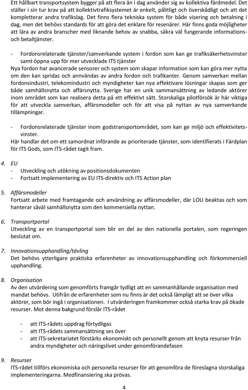 Det finns flera tekniska system för både visering och betalning i dag, men det behövs standards för att göra det enklare för resenärer.