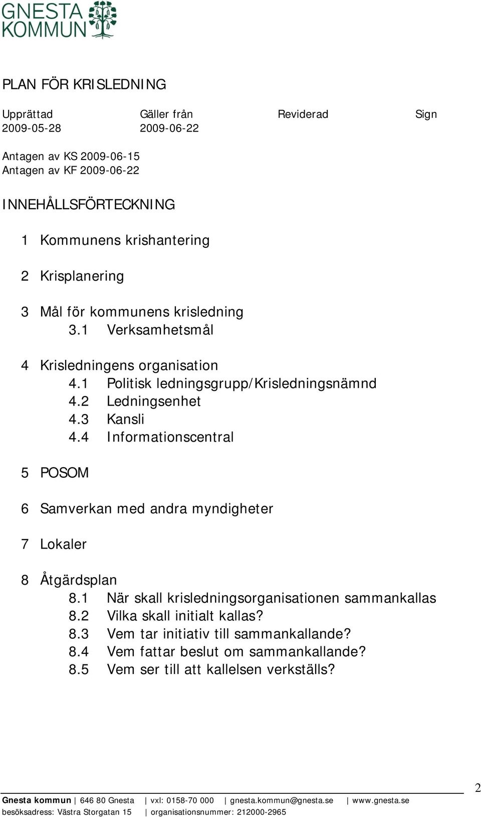 2 Ledningsenhet 4.3 Kansli 4.4 Informationscentral 5 POSOM 6 Samverkan med andra myndigheter 7 Lokaler 8 Åtgärdsplan 8.