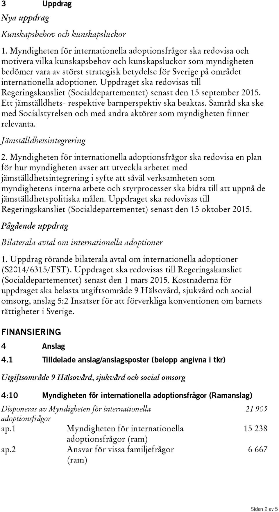 internationella adoptioner. Uppdraget ska redovisas till Regeringskansliet(Socialdepartementet) senast den 15 september 2015. Ett jämställdhets- respektive barnperspektiv ska beaktas.