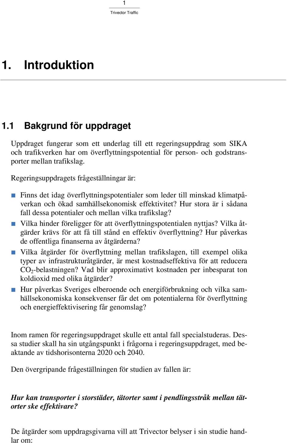 Regeringsuppdragets frågeställningar är: Finns det idag överflyttningspotentialer som leder till minskad klimatpåverkan och ökad samhällsekonomisk effektivitet?
