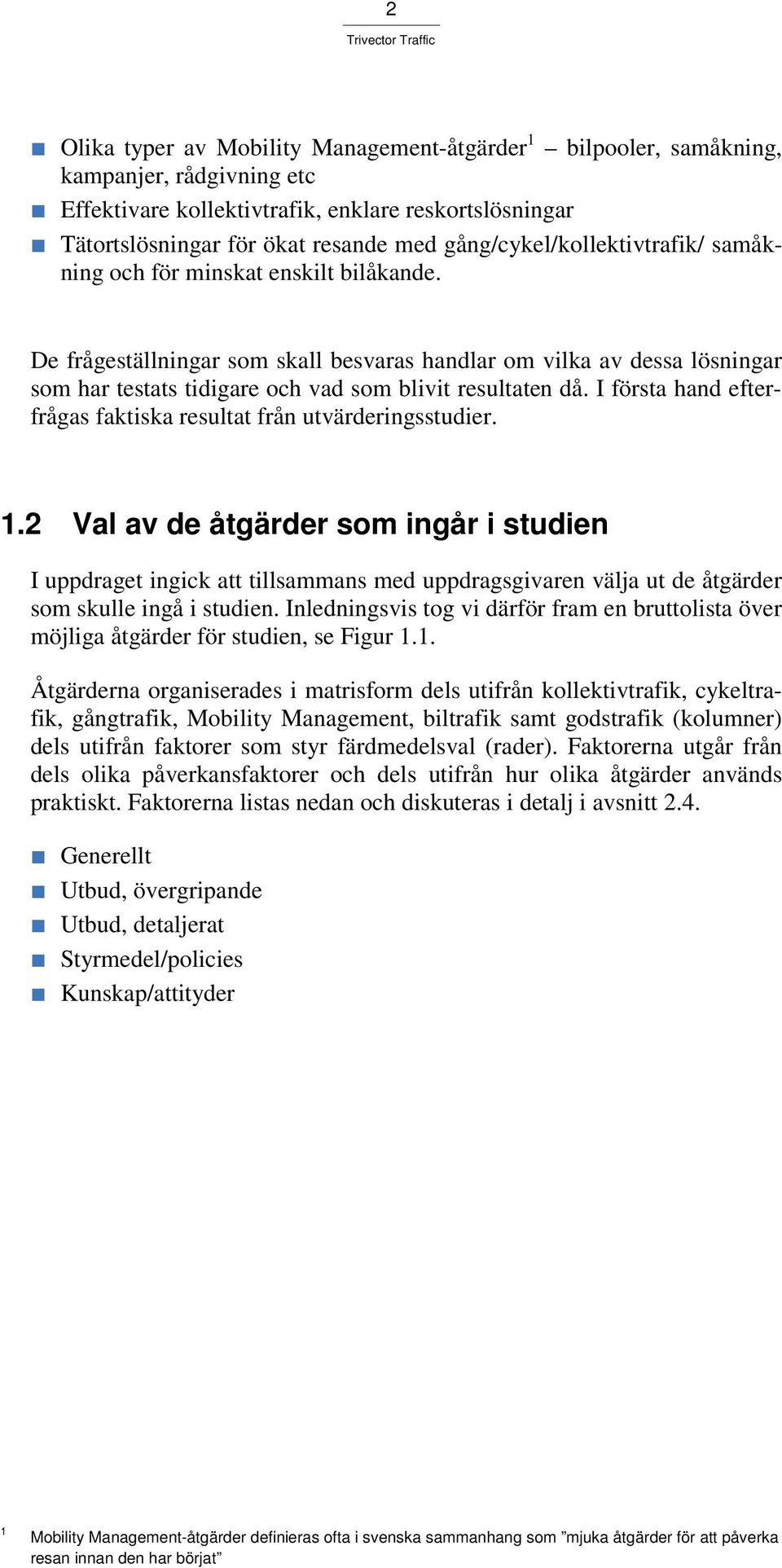 De frågeställningar som skall besvaras handlar om vilka av dessa lösningar som har testats tidigare och vad som blivit resultaten då.
