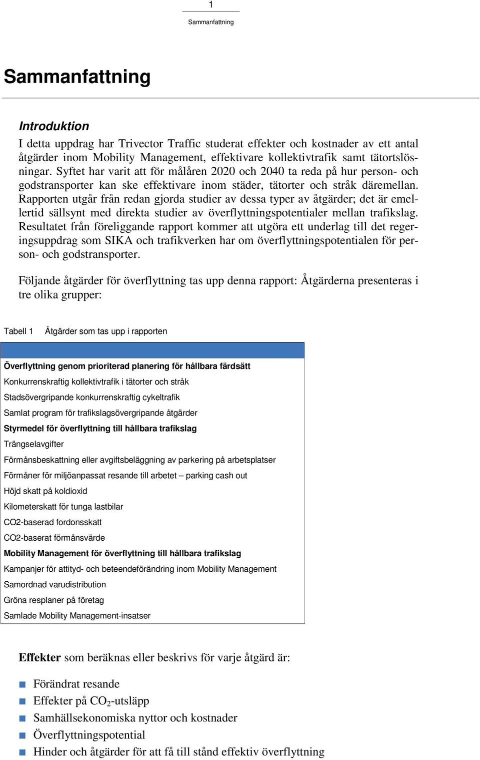 Rapporten utgår från redan gjorda studier av dessa typer av åtgärder; det är emellertid sällsynt med direkta studier av överflyttningspotentialer mellan trafikslag.