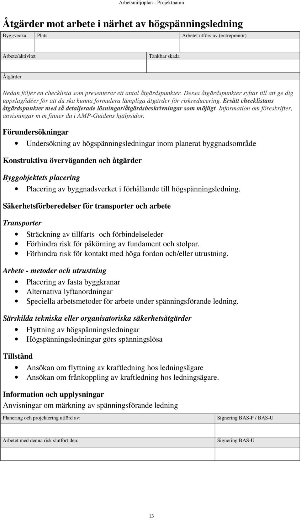 högspänningsledning. Säkerhetsförberedelser för transporter och arbete Transporter Sträckning av tillfarts- och förbindelseleder Förhindra risk för påkörning av fundament och stolpar.