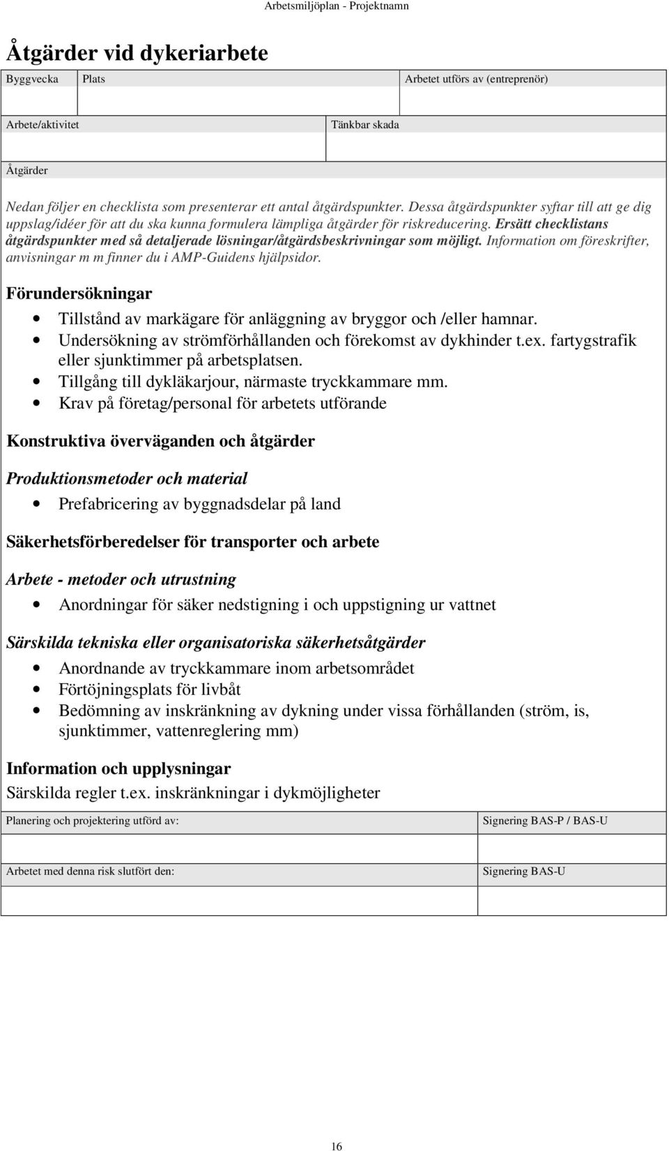 Krav på företag/personal för arbetets utförande Konstruktiva överväganden och åtgärder Produktionsmetoder och material Prefabricering av byggnadsdelar på land Säkerhetsförberedelser för transporter