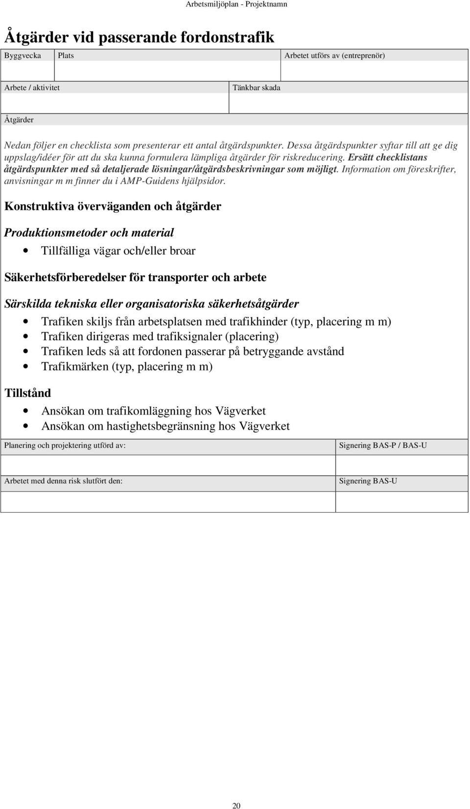 Särskilda tekniska eller organisatoriska säkerhetsåtgärder Trafiken skiljs från arbetsplatsen med trafikhinder (typ, placering m m) Trafiken dirigeras med