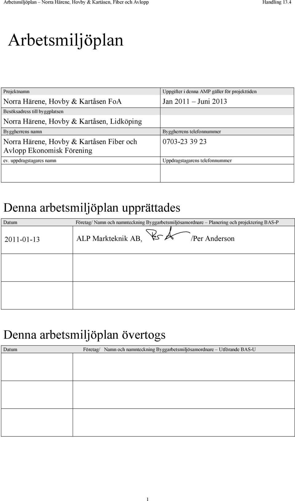 uppdragstagares namn Byggherrens telefonnummer 0703-23 39 23 Uppdragstagarens telefonnummer Denna arbetsmiljöplan upprättades Datum Företag/ Namn och namnteckning